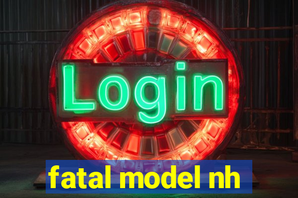 fatal model nh